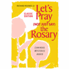 Let's Pray (Not Just Say) The Rosary